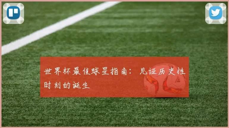 世界杯最佳球星指南:见证历史性时刻的诞生