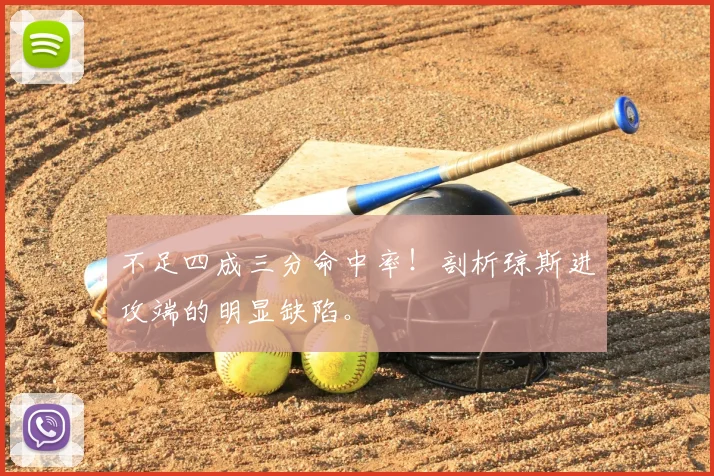 不足四成三分命中率!剖析琼斯进攻端的明显缺陷。