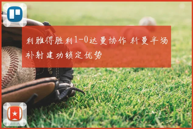 利雅得胜利1-0达曼协作 科曼半场补射建功锁定优势