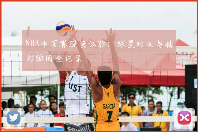 NBA中国赛现场体验：球星对决与精彩瞬间全记录