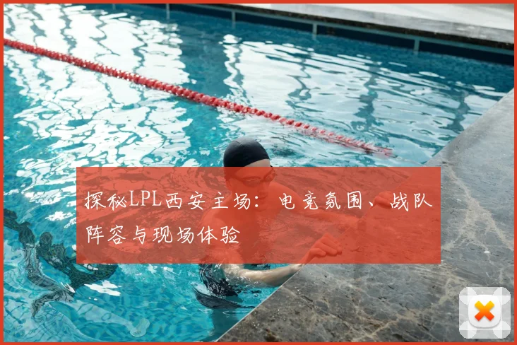 探秘LPL西安主场：电竞氛围、战队阵容与现场体验