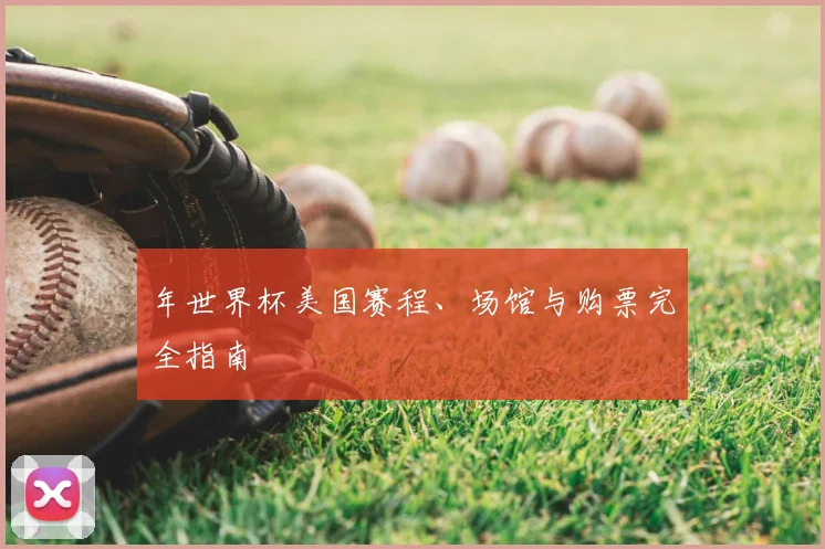 年世界杯美国赛程、场馆与购票完全指南